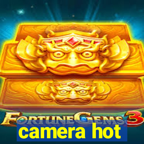 camera hot